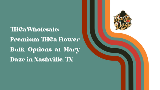 THCa Wholesale: Premium THCa Flower Bulk Options at Mary Daze in Nashville, TN